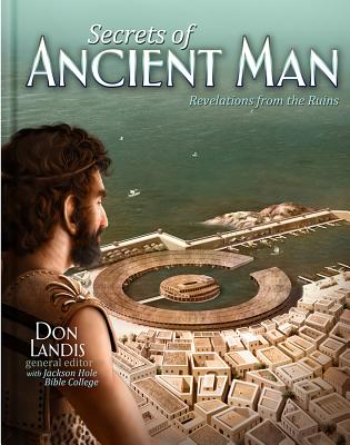 The Secrets of Ancient Man: Revelations from the Ruins - Landis, Don (Editor), and Jackson Hole Bible College