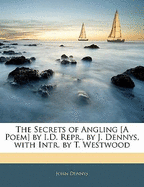 The Secrets of Angling [A Poem] by I.D. Repr., by J. Dennys, with Intr. by T. Westwood