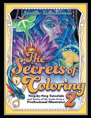 The Secrets of Coloring 2: Step-By-Step Tutorials and Tricks of the Trade from a Professional Illustrator - 
