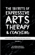 The Secrets of Expressive Arts Therapy & Coaching: A Dialogue Between Master and Disciple (Volume 2)