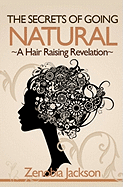 The Secrets Of Going Natural: The Ultimate Guide To Loving Your Natural Hair