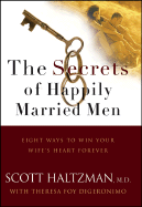 The Secrets of Happily Married Men: Eight Ways to Win Your Wife's Heart Forever