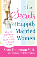 The Secrets of Happily Married Women: How to Get More Out of Your Relationship by Doing Less