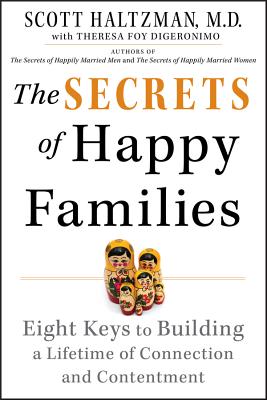 The Secrets of Happy Families: Eight Keys to Building a Lifetime of Connection and Contentment - Haltzman, Scott, M.D., and Digeronimo, Theresa Foy
