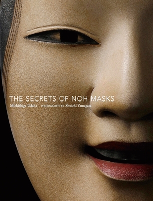 The Secrets of Noh Masks - Udaka, Michishige, and Yamagata, Shuichi (Photographer)