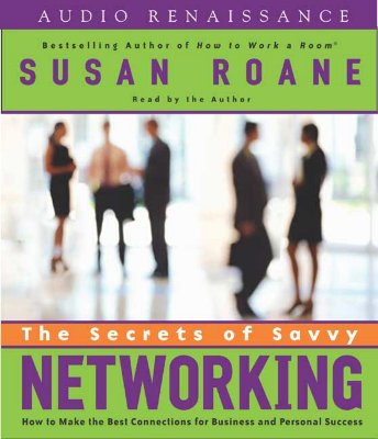 The Secrets of Savvy Networking: How to Make the Best Connections for Business and Personal Success - RoAne, Susan (Read by)