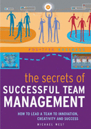 The Secrets of Successful Team Management: How to Lead a Team to Innovation, Creativity and Success - West, Michael A.