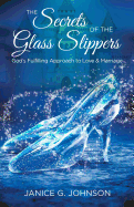 The Secrets of the Glass Slippers: God's Fulfilling Approach to Love & Marriage