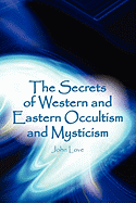 The Secrets of Western and Eastern Occultism and Mysticism