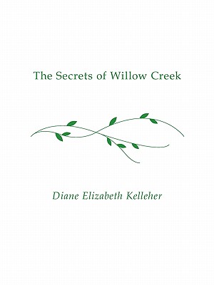 The Secrets of Willow Creek - Kelleher, Diane Elizabeth