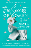 The Secrets of Women Who Never Give Up: 11 Resilience Building Strategies Learned from Remarkable Women in History