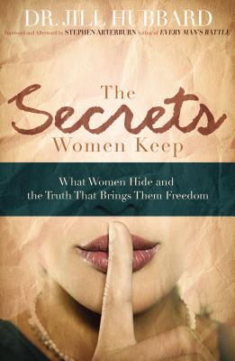 The Secrets Women Keep: What Women Hide and the Truth That Brings Them Freedom - Hubbard, Jill, Dr.