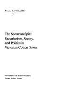 The Sectarian Spirit: Sectarianism, Society, and Politics in Victorian Cotton Towns - Phillips, Paul T