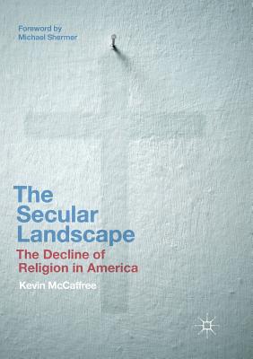 The Secular Landscape: The Decline of Religion in America - McCaffree, Kevin