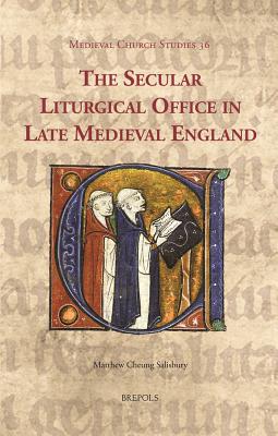 The Secular Liturgical Office in Late Medieval England - Cheung Salisbury, Matthew