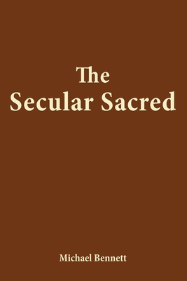 The Secular Sacred - Bennett, Michael