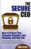 The Secure CEO: How to Protect Your Computer Systems, Your Company, and Your Job - Foster, Mike