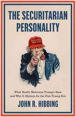 The Securitarian Personality: What Really Motivates Trump's Base and Why It Matters for the Post-Trump Era - Hibbing, John R.