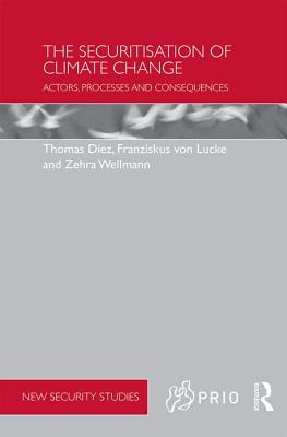 The Securitisation of Climate Change: Actors, Processes and Consequences - Diez, Thomas, and von Lucke, Franziskus, and Wellmann, Zehra