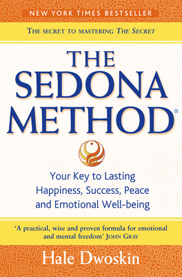 The Sedona Method: Your Key to Lasting Happiness, Success, Peace and Emotional Well-Being - Dwoskin, Hale