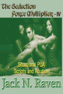The Seduction Force Multiplier IV - Situational Pua Scripts and Routines