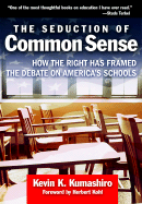 The Seduction of Common Sense: How the Right Has Framed the Debate of America's Schools