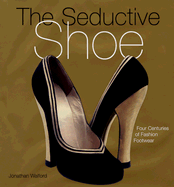 The Seductive Shoes: Four Centuries of Fashion Footwear - Walford, Jonathan