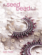The Seed Bead Book: Over 35 Step-By-Step Projects Made with Modern Beads