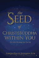 The Seed of Christ/Buddha Within You: The Path of Becoming Your True Self