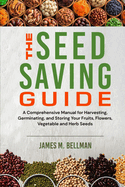 The Seed Saving Guide: A Comprehensive Manual for Harvesting, Germinating, and Storing Your Fruits, Flowers, Vegetable and Herb Seeds