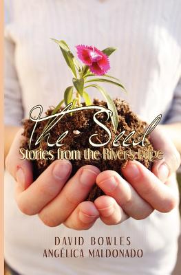 The Seed: Stories from the River's Edge - Bowles, David, Dr., and Maldonado, Ang Lica