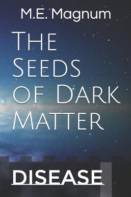 The Seeds of Dark Matter: Disease - Bailey, Janet (Editor), and Robertson, Kala (Editor), and Magnum, M E