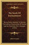 The Seeds of Enchantment: Being Some Attempt to Narrate the Curious Discoveries of Doctor Cyprian Beamish, M. D., Glasgow; Commandant Rene de Gys, Annamite Army, and the Honourable Richard Assheton Smith, in the Golden Land of Indo-China