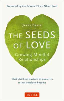 The Seeds of Love: Growing Mindful Relationships - Braza, Jerry, and Hanh, Thich Nhat (Foreword by)