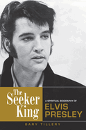 The Seeker King: A Spiritual Biography of Elvis Presley