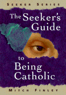 The Seeker's Guide to Being Catholic - Finley, Mitch