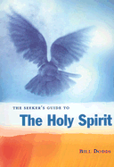 The Seeker's Guide to the Holy Spirit: Filling Your Life with Seven Gifts of Grace - Dodds, Bill