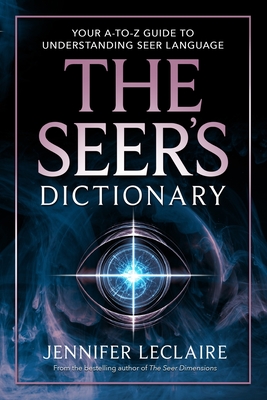 The Seer's Dictionary: Your A-Z Guide to Understanding Seer Language - LeClaire, Jennifer