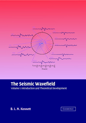 The Seismic Wavefield - Kennett, B L N