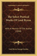 The Select Poetical Works of Lord Byron: With a Memoir of the Author (1848)