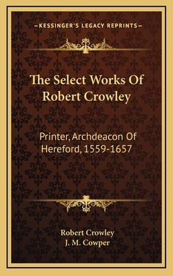 The Select Works of Robert Crowley: Printer, Archdeacon of Hereford, 1559-1657 - Crowley, Robert, and Cowper, J M (Editor)