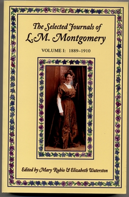 The Selected Journals of L. M. Montgomery: Volume I: 1889-1910 - Montgomery, L. M., and Rubio, Mary (Editor), and Waterston, Elizabeth (Editor)