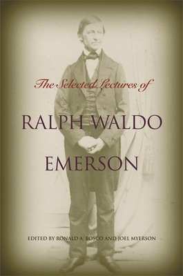 The Selected Lectures of Ralph Waldo Emerson - Emerson, Ralph Waldo, and Myerson, Joel (Editor), and Bosco, Ronald a (Editor)