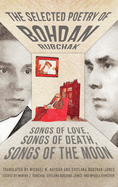 The Selected Poetry of Bohdan Rubchak: Songs of Love, Songs of Death, Songs of The Moon