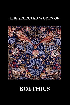 The Selected Works of Anicius Manlius Severinus Boethius (Including the Trinity Is One God Not Three Gods and Consolation of Philosophy) (Paperback) - Boethius, Anicius Manlius Severinus