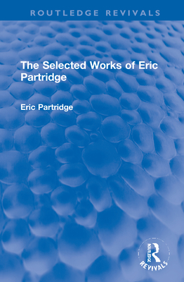 The Selected Works of Eric Partridge - Partridge, Eric