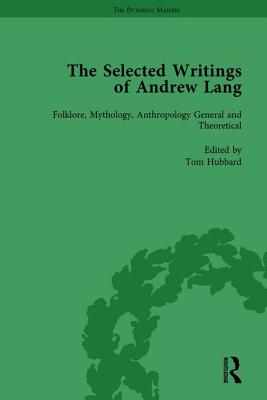 The Selected Writings of Andrew Lang: Volume I: Folklore, Mythology, Anthropology; General and Theoretical - Hubbard, Tom (Editor)