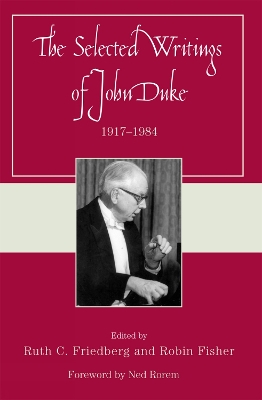 The Selected Writings of John Duke: 1917-1984 - Friedberg, Ruth C (Editor), and Fisher, Robin (Editor), and Rorem, Ned (Foreword by)