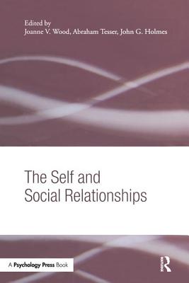 The Self and Social Relationships - Wood, Joanne V. (Editor), and Tesser, Abraham (Editor), and Holmes, John G. (Editor)