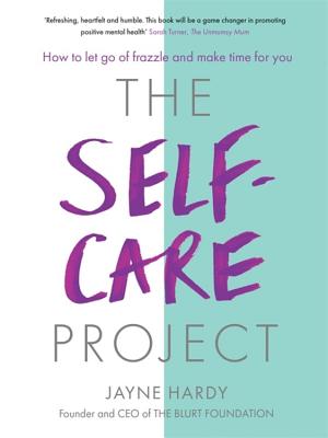 The Self-Care Project: How to let go of frazzle and make time for you - Hardy, Jayne
